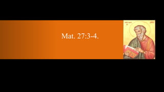 Mat. 27:3-4.
 