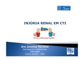 Dra Janaina Ferreira
 Nefrologista e Intensivista
         SBN-AMIB
   Centro do Rim – SMS
 
