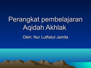 Perangkat pembelajaran
    Aqidah Akhlak
    Oleh: Nur Lutfiatul Jamila
 