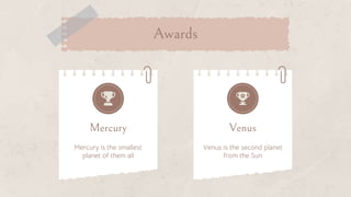 Mercury Venus
Mercury is the smallest
planet of them all
Venus is the second planet
from the Sun
Awards
 