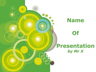 Name

     Of

Presentation
   by Mr X



          Page 1
 