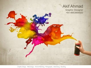 Akif Ahmad 
Graphic Designer 
+91-9953954920 
 