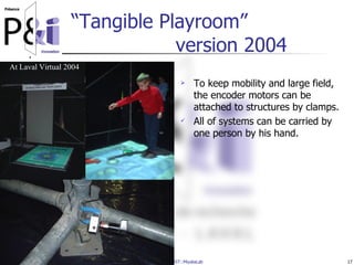 2006年11月15日 JAIST::MiyataLab 17
“Tangible Playroom”
version 2004
 To keep mobility and large field,
the encoder motors ca...