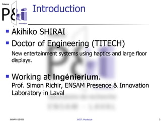 2006年11月15日 JAIST::MiyataLab 3
Introduction
 Akihiko SHIRAI
 Doctor of Engineering (TITECH)
New entertainment systems us...