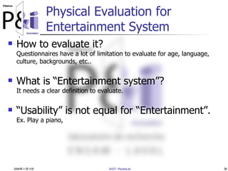 2006年11月15日 JAIST::MiyataLab 38
Physical Evaluation for
Entertainment System
 How to evaluate it?
Questionnaires have a l...