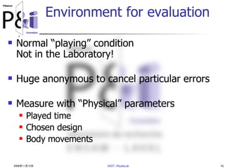2006年11月15日 JAIST::MiyataLab 41
Environment for evaluation
 Normal “playing” condition
Not in the Laboratory!
 Huge anon...