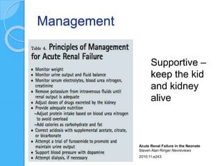 Management
Supportive –
keep the kid
and kidney
alive
Acute Renal Failure in the Neonate
Steven Alan Ringer Neoreviews
2010;11;e243
 