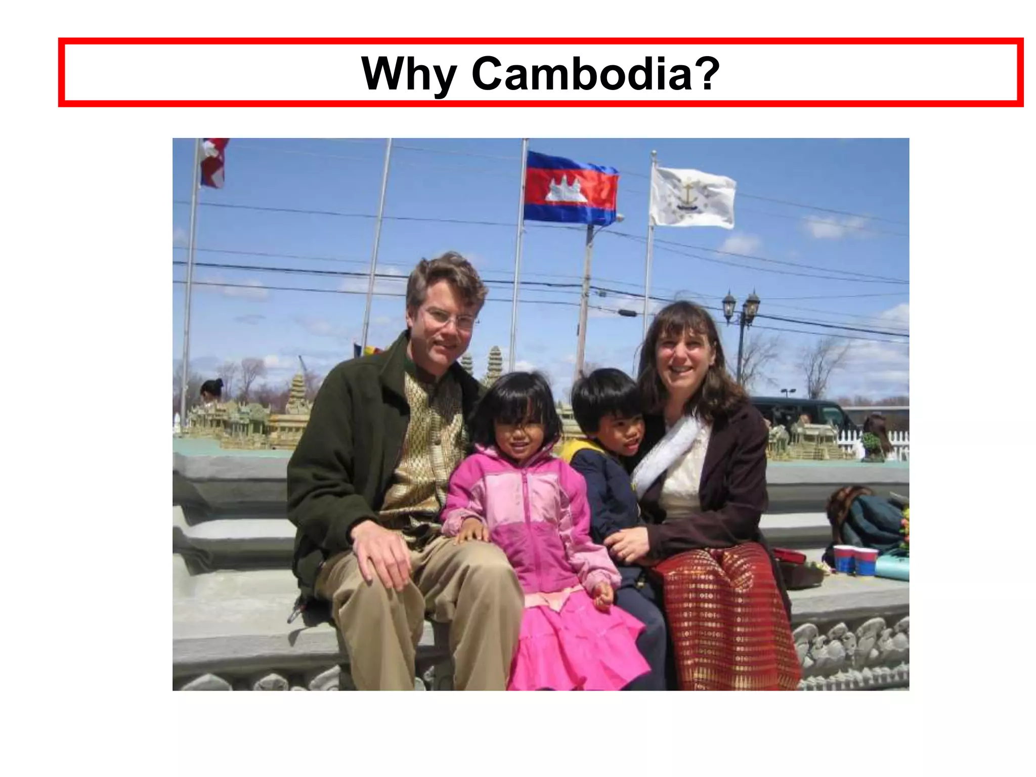 Why Cambodia?
 