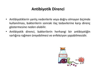 Antibiyotik Direnci
• Antibiyotiklerin yanlış nedenlerle veya doğru olmayan biçimde
kullanılması, bakterilerin sonraki ila...