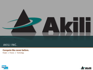 AKILI INC.
Compete like never before.
People | Process | Technology
 
