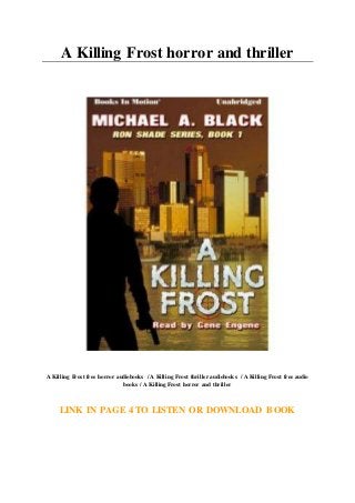 A Killing Frost horror and thriller
A Killing Frost free horror audiobooks / A Killing Frost thriller audiobooks / A Killing Frost free audio
books / A Killing Frost horror and thriller
LINK IN PAGE 4 TO LISTEN OR DOWNLOAD BOOK
 