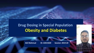 Drug Dosing in Special Population
Obesity and Diabetes
Akil Mahmud ID: 22015020 Session: 2019-20
 