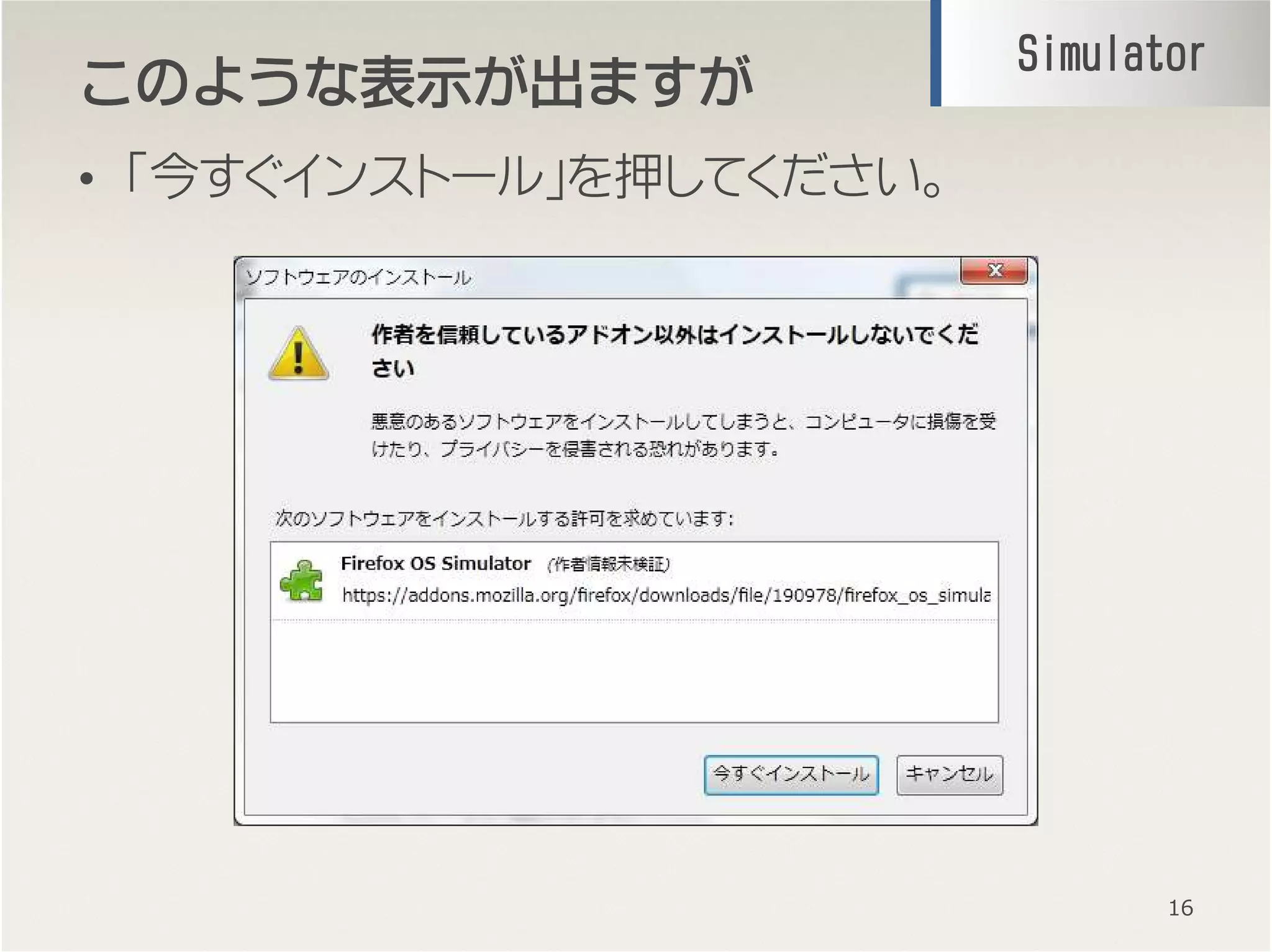 このようなこのようなこのようなこのような表示表示表示表示がががが出出出出ますがますがますがますが
• 「今すぐインストール」を押してください。
16
SimulatorSimulatorSimulatorSimulator
 