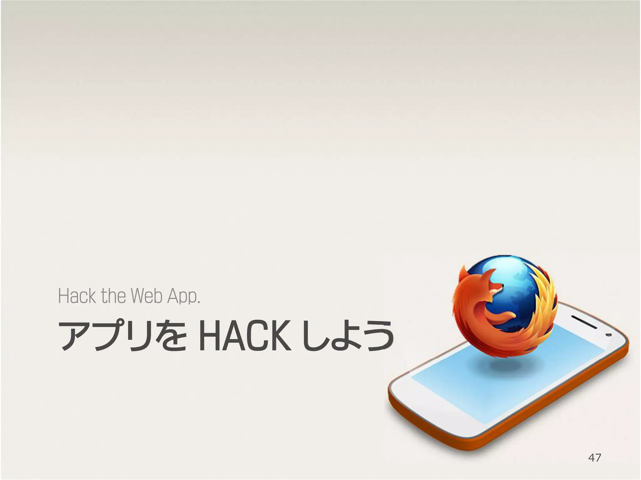 アプリをアプリをアプリをアプリを HACKHACKHACKHACK しようしようしようしよう
Hack the Web App.
47
 