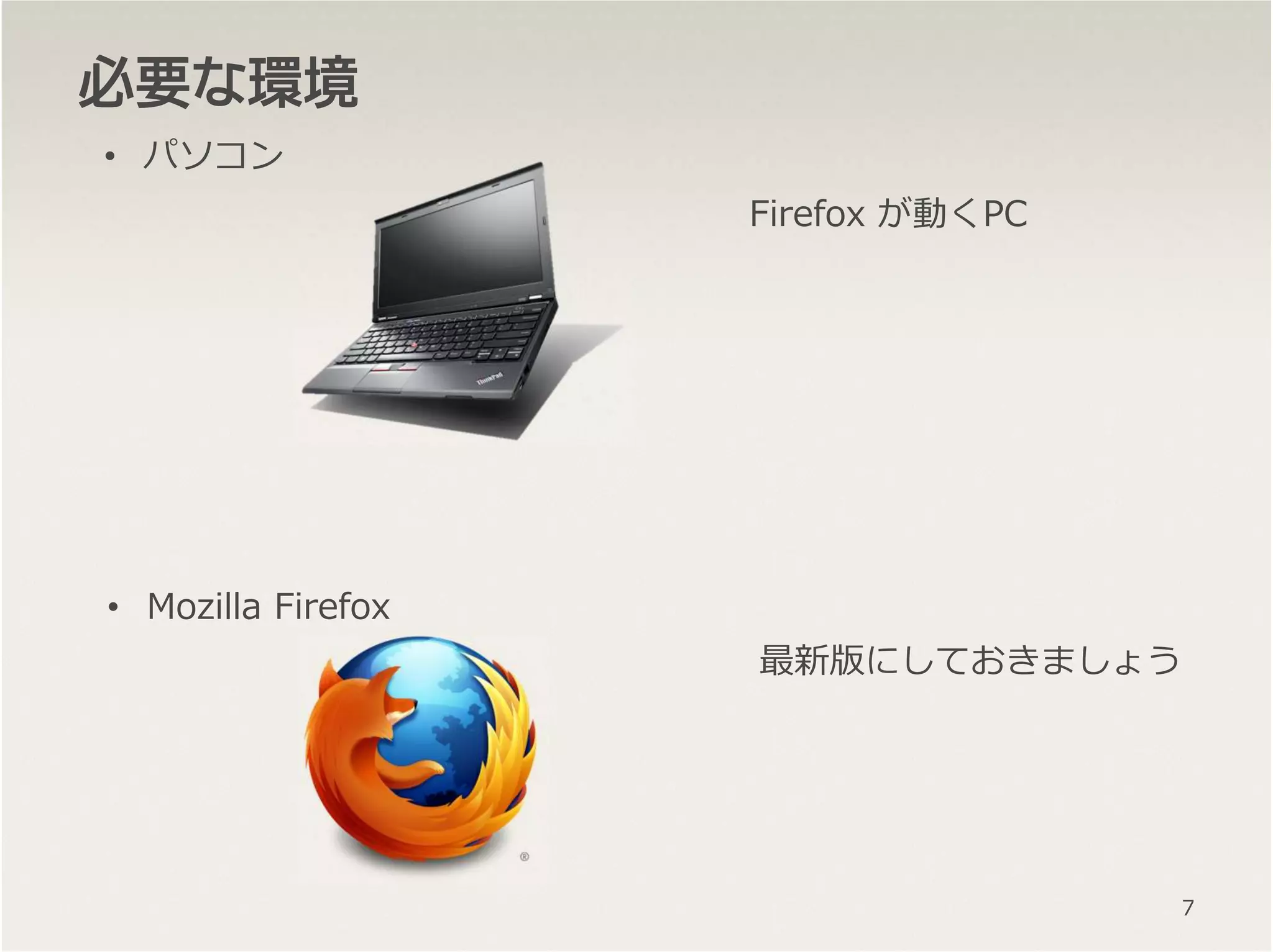 必要必要必要必要なななな環境環境環境環境
• パソコン
• Mozilla Firefox
Firefox が動くPC
最新版にしておきましょう
7
 