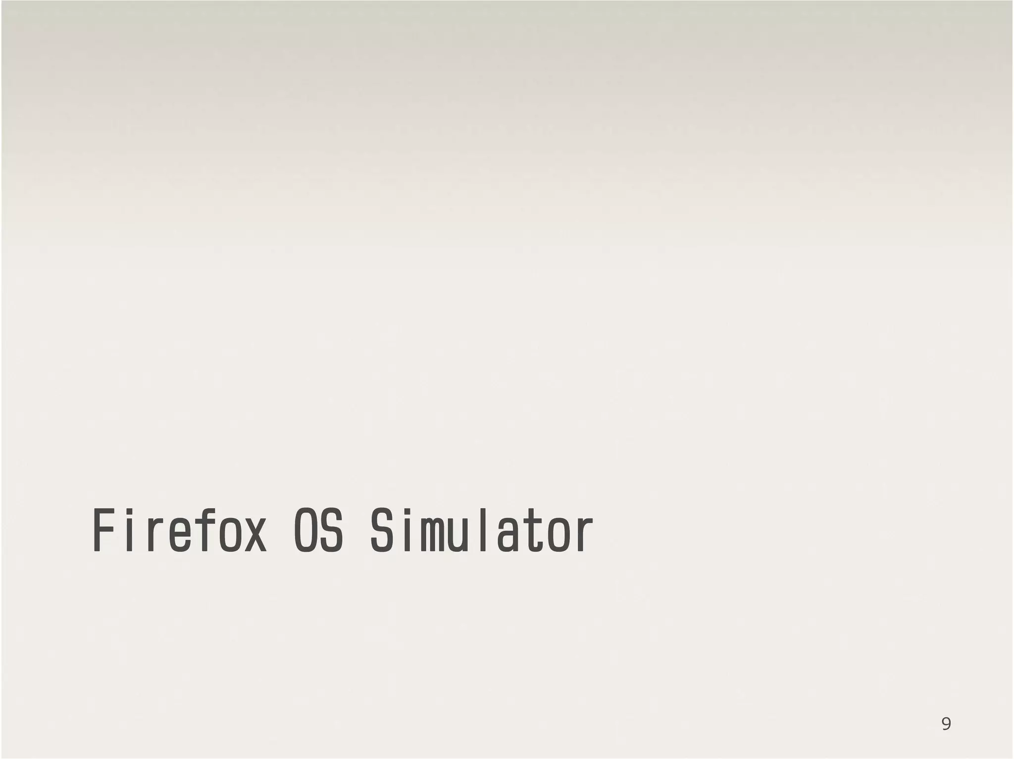 9
FirefoxFirefoxFirefoxFirefox OSOSOSOS SimulatorSimulatorSimulatorSimulator
 