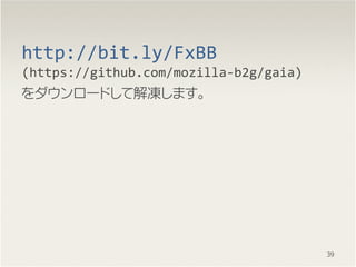 http://bit.ly/FxBB
(https://github.com/mozilla-b2g/gaia)
`ɤƽޤ
39
 