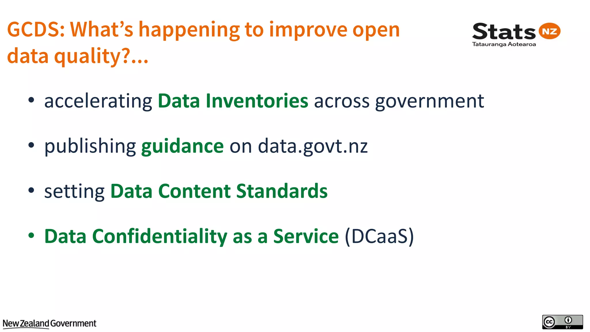 • accelerating Data Inventories across government
• publishing guidance on data.govt.nz
• setting Data Content Standards
• Data Confidentiality as a Service (DCaaS)
 
