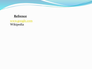 Refrence
www.google.com
Wikipedia
 