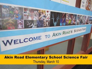 Akin Road Elementary School Science FairThursday, March 10 