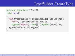 TypeBuilder.CreateType
private interface IFoo {}
void Main()
{
var typeBuilder = moduleBuilder.DefineType(
"Foo", TypeAttr...