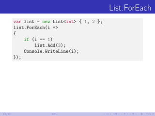 List.ForEach
var list = new List<int> { 1, 2 };
list.ForEach(i =>
{
if (i == 1)
list.Add(3);
Console.WriteLine(i);
});
12/...