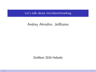 Let’s talk about microbenchmarking
Andrey Akinshin, JetBrains
DotNext 2016 Helsinki
1/29
 