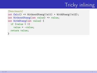 Tricky inlining
[Benchmark]
int Calc() => WithoutStarg(0x11) + WithStarg(0x12);
int WithoutStarg(int value) => value;
int ...