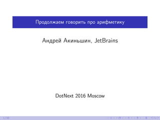Продолжаем говорить про арифметику
Андрей Акиньшин, JetBrains
DotNext 2016 Moscow
1/39
 