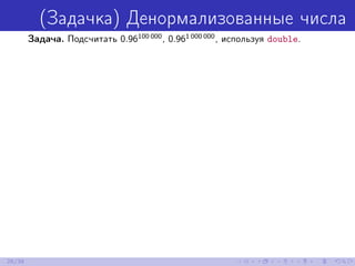 (Задачка) Денормализованные числа
Задача. Подсчитать 0.96100 000
, 0.961 000 000
, используя double.
26/39
 
