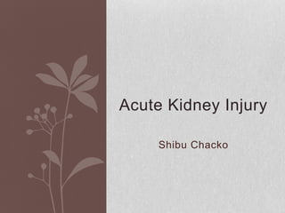 Acute Kidney Injury
Shibu Chacko
 