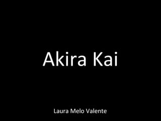 Akira Kai
Laura Melo Valente
 