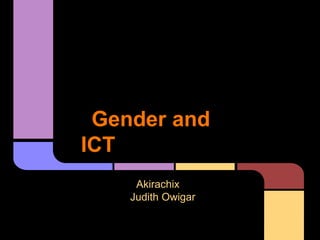 Gender and
ICT
     Akirachix
    Judith Owigar
 
