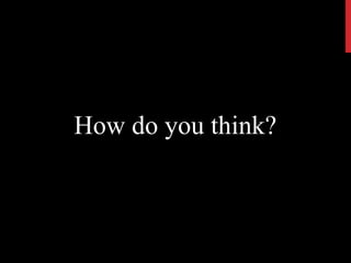How do you think?