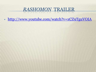 RASHOMON TRAILER
   http://www.youtube.com/watch?v=xCZ9TguVOIA
 