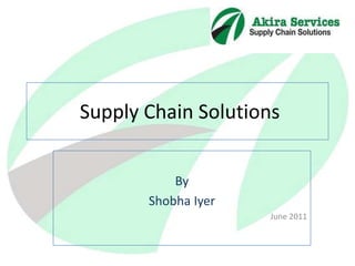  Supply Chain Solutions  By  Shobha Iyer  June 2011 
