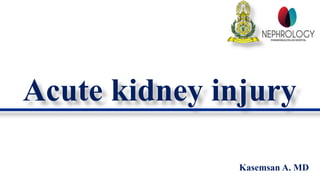 Acute kidney injury
Kasemsan A. MD
 