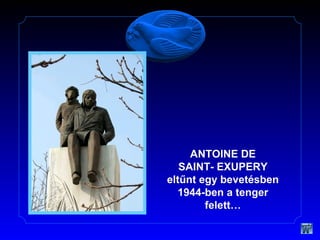 ANTOINE DE
SAINT- EXUPERY
eltűnt egy bevetésben
1944-ben a tenger
felett…

 