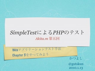 SimpleTest                 PHP
                 Akita.m


Web
C h a p te r 5

                                 @gutskun
                                 2010.1.13
 