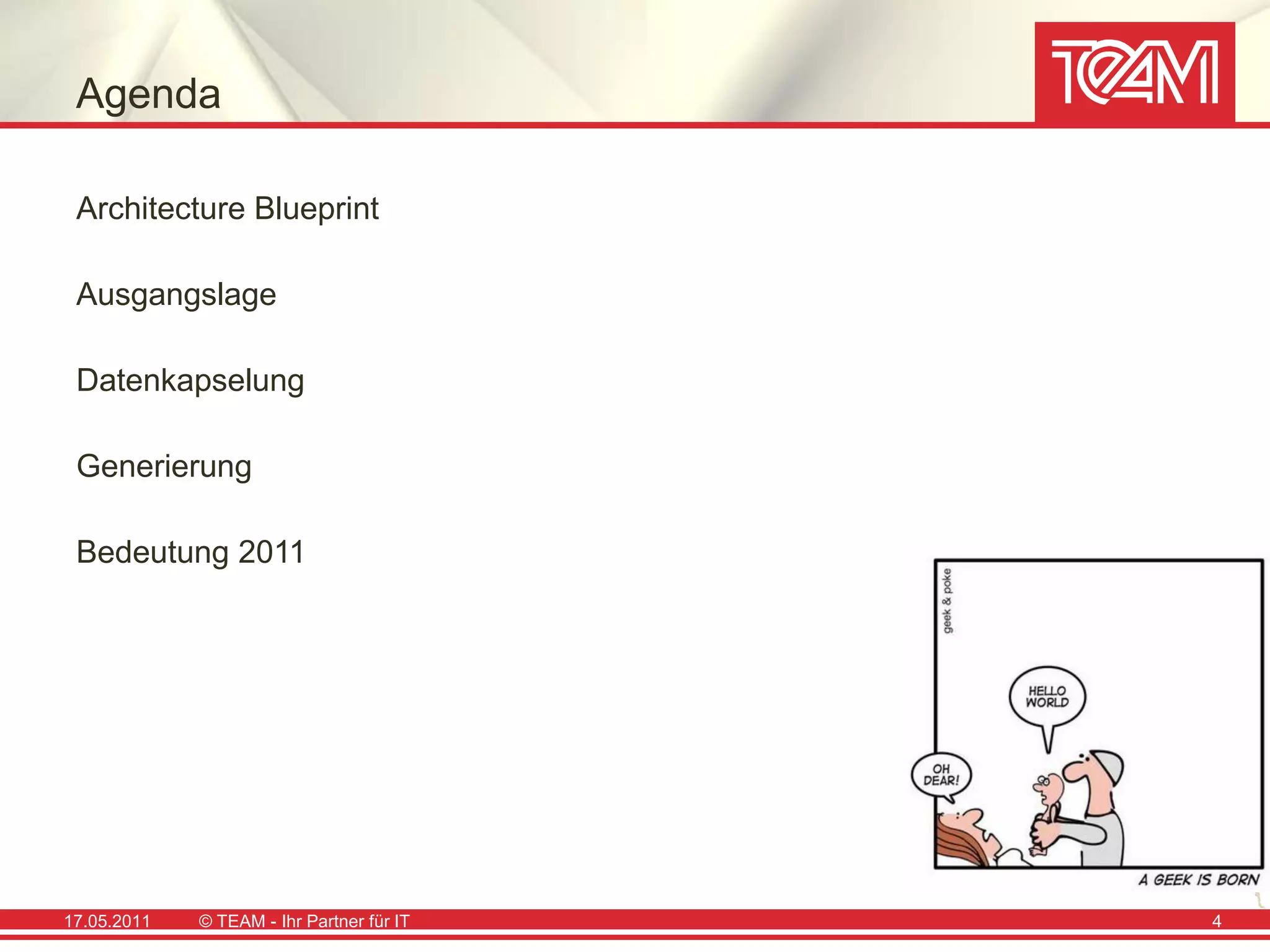 Agenda

 Architecture Blueprint

 Ausgangslage

 Datenkapselung

 Generierung

 Bedeutung 2011




17.05.2011   © TEAM - Ihr Partner für IT   4
 
