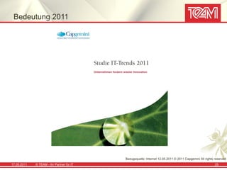 Bedeutung 2011




                                           Bezugsquelle: Internet 12.05.2011 © 2011 Capgemini All rights reserved !
17.05.2011   © TEAM - Ihr Partner für IT                                                                 25
 
