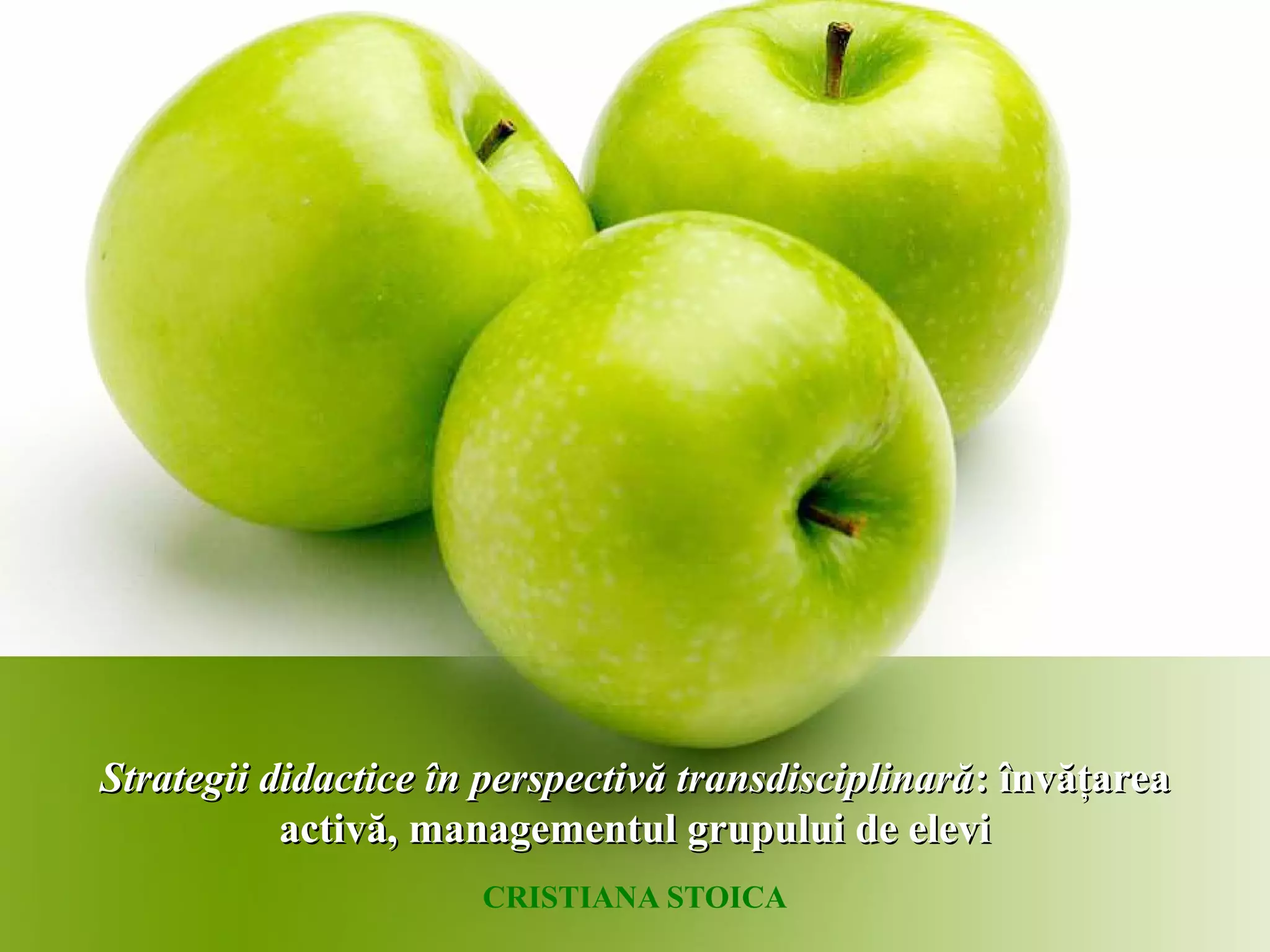 Strategii didactice în perspectivă transdisciplinarăStrategii didactice în perspectivă transdisciplinară: învăţarea: învăţarea
activă, managementul grupului de eleviactivă, managementul grupului de elevi
CRISTIANA STOICA
 