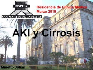 Residencia de Clínica Medica
Marzo 2019
AKI y Cirrosis
Minetto Julián
 