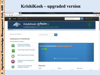 Agricultural Knowledge Management Unit, IARI 
KrishiKosh – upgraded version 
 