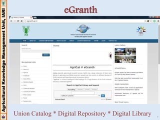 Agricultural Knowledge Management Unit, IARI 
7 
eGranth 
Union Catalog * Digital Repository * Digital Library 
 