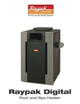 Raypak Digital
Pool and Spa Heater
The Pool and Spa Heating ExpertsSM
 