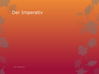 Der Imperativ
Dec 7 Session 54
 