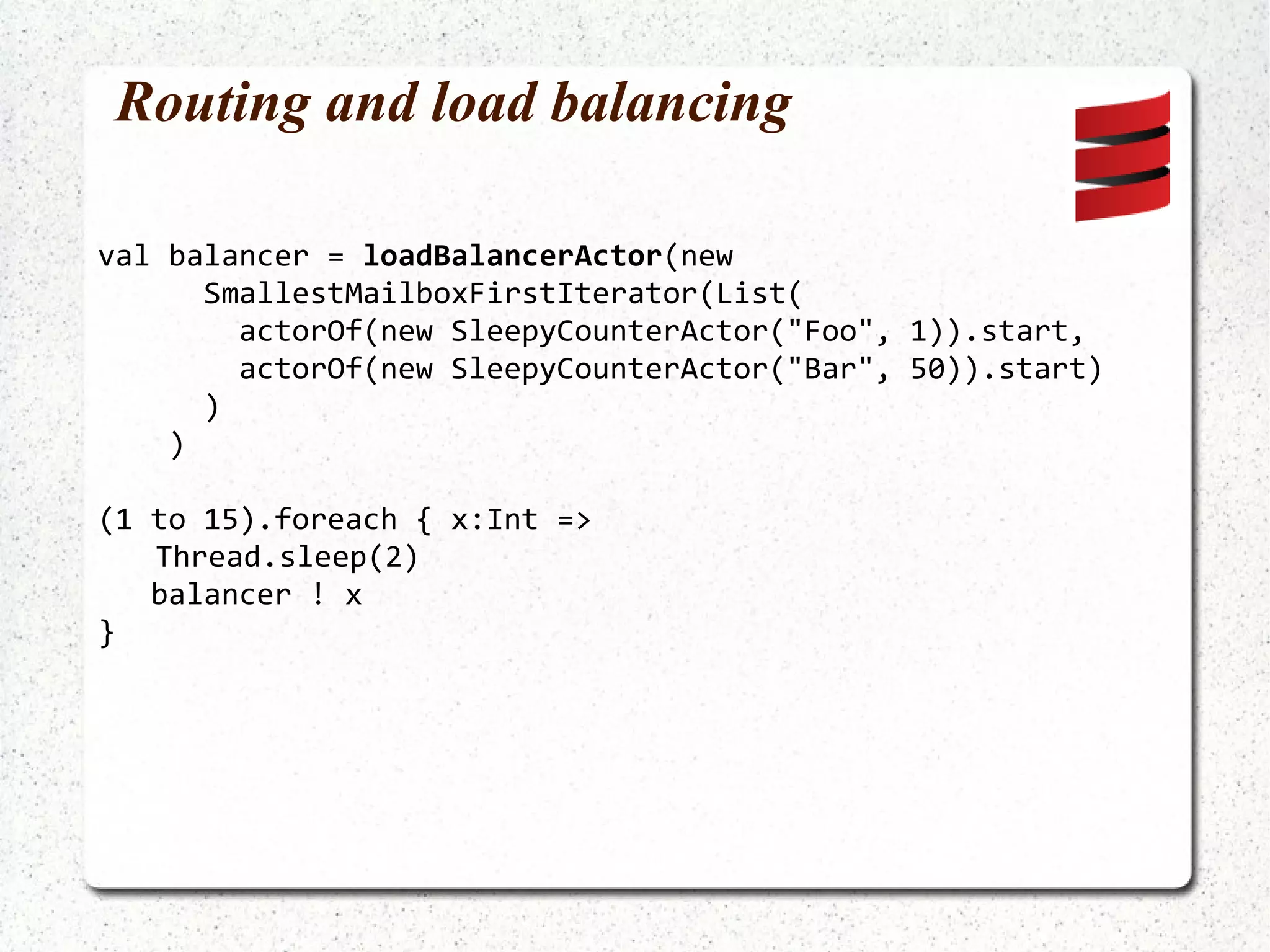Priority event based dispatcher val act = actorOf(new Actor {  def receive = { case x => println("Received : " + x) }}) act.dispatcher =   new PriorityExecutorBasedEventDrivenDispatcher("foo", PriorityGenerator { case _:String => 0 case x:Int => x case _ => 50 }) act.start.dispatcher.suspend(act) act ! 1.0 act ! "foo" (0 to 9).map { x:Int => act ! (x * 10) } act ! 2.0 act ! "bar" 
