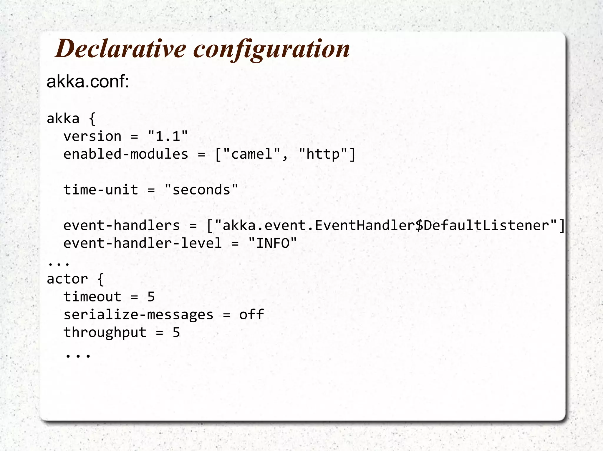 Routing and load balancing class SleepyCounterActor(name:String, sleepyTime:Int)  extends Actor  { var count = 0 def receive = {    case x => { Thread.sleep(sleepyTime)   count += 1;  printf("%s received '%s' count = %d\n",   name, x, count) } } 