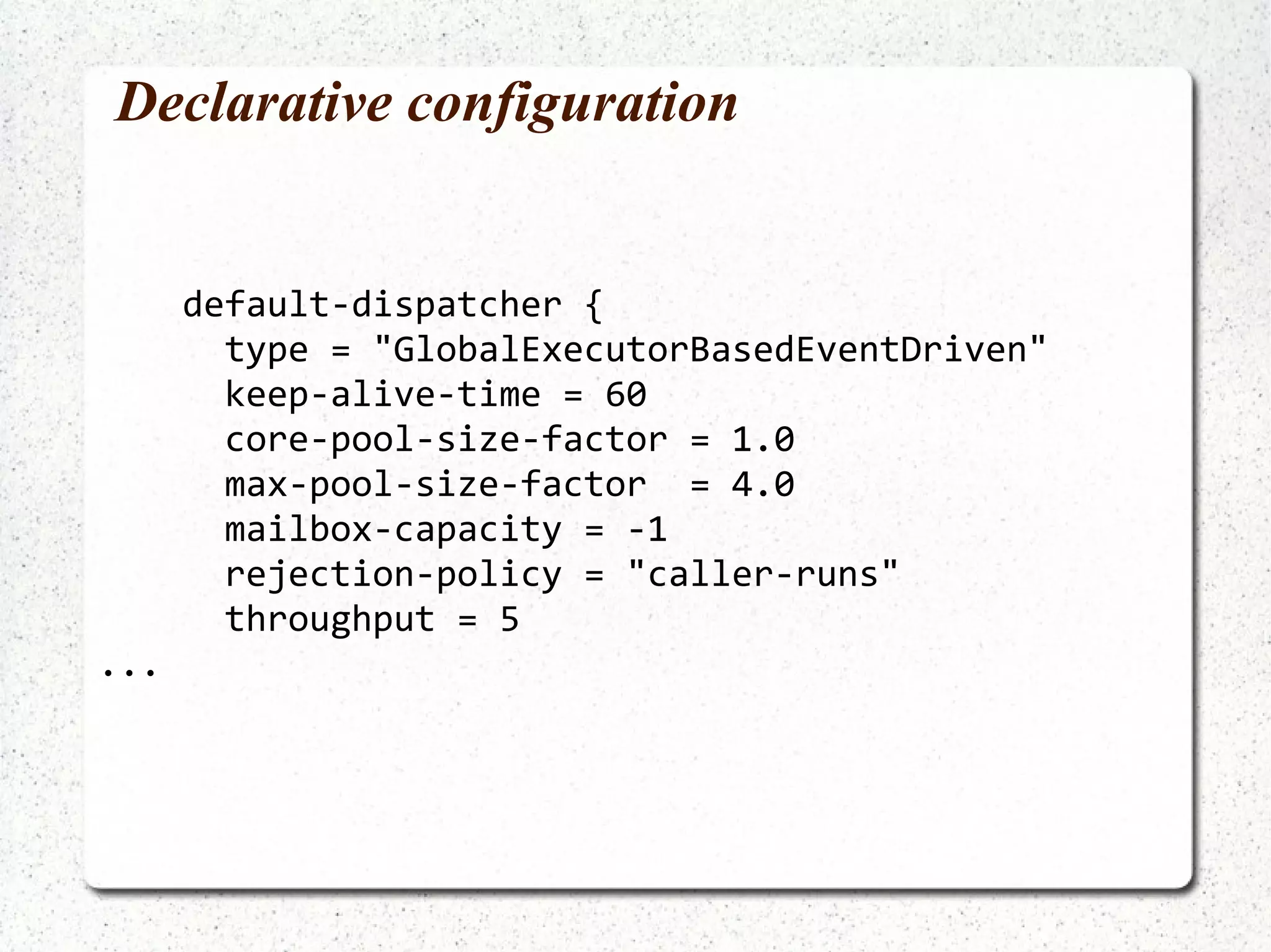 Routing and load balancing val iter = new  SmallestMailboxFirstIterator(List( actorOf(new SleepyCounterActor("Foo",  1)).start,   actorOf(new SleepyCounterActor("Bar", 50)).start)) (1 to 15).foreach { x:Int => Thread.sleep(2) iter.next ! x } 